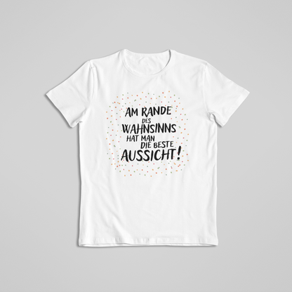 Am Rande des Wahnsinns hat man die beste Aussicht!